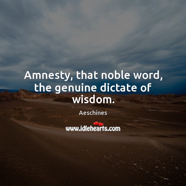 Amnesty, that noble word, the genuine dictate of wisdom. Image