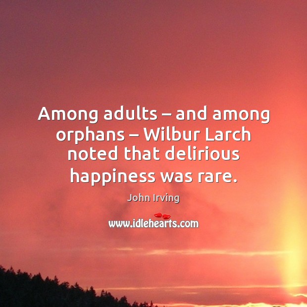 Among adults – and among orphans – Wilbur Larch noted that delirious happiness was Image