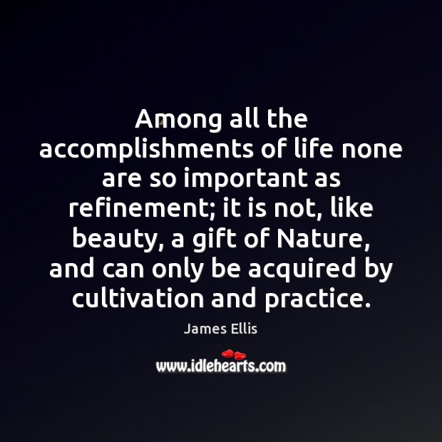 Among all the accomplishments of life none are so important as refinement; James Ellis Picture Quote
