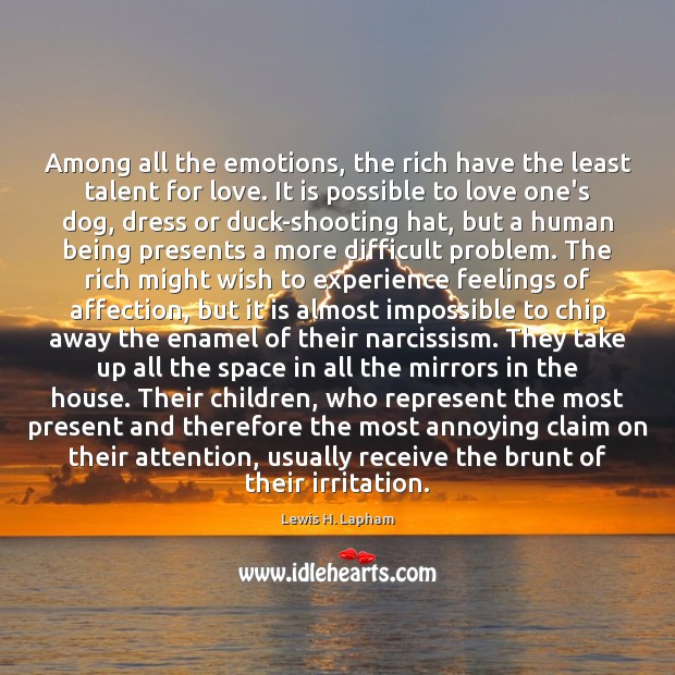 Among all the emotions, the rich have the least talent for love. Lewis H. Lapham Picture Quote