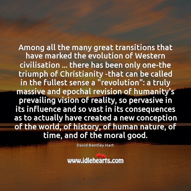 Among all the many great transitions that have marked the evolution of Humanity Quotes Image