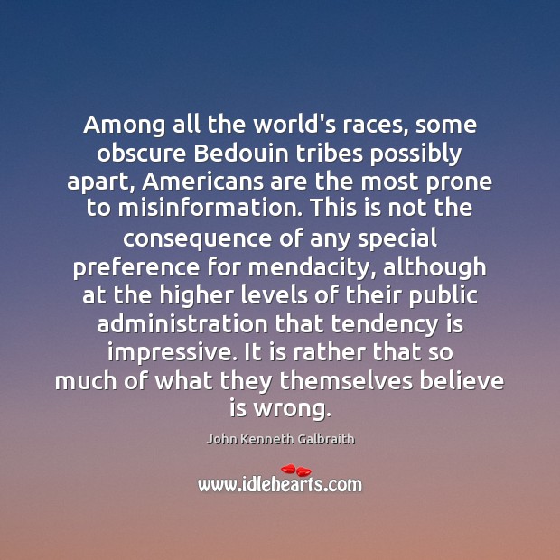 Among all the world’s races, some obscure Bedouin tribes possibly apart, Americans John Kenneth Galbraith Picture Quote