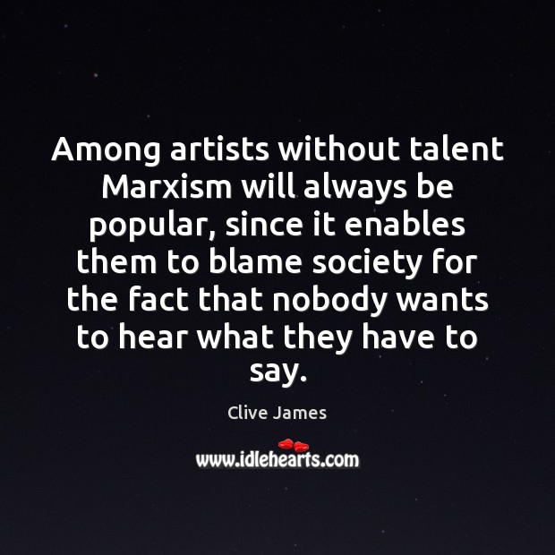 Among artists without talent Marxism will always be popular, since it enables Clive James Picture Quote