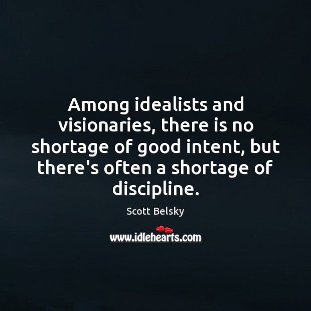 Among idealists and visionaries, there is no shortage of good intent, but Scott Belsky Picture Quote