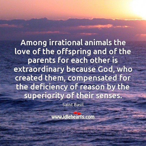 Among irrational animals the love of the offspring and of the parents Saint Basil Picture Quote
