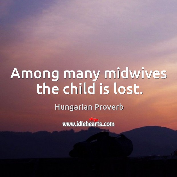 Among many midwives the child is lost. Image
