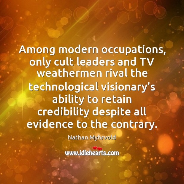 Among modern occupations, only cult leaders and TV weathermen rival the technological Nathan Myhrvold Picture Quote