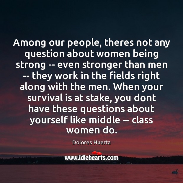 Among our people, theres not any question about women being strong — Being Strong Quotes Image