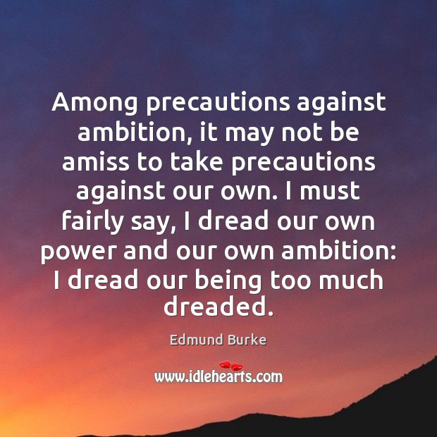 Among precautions against ambition, it may not be amiss to take precautions Edmund Burke Picture Quote