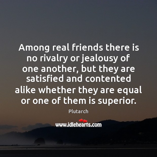 Among real friends there is no rivalry or jealousy of one another Plutarch Picture Quote