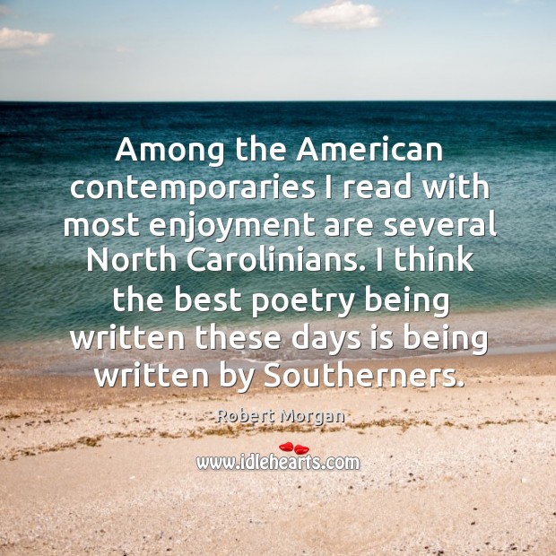 Among the american contemporaries I read with most enjoyment are several north carolinians. 