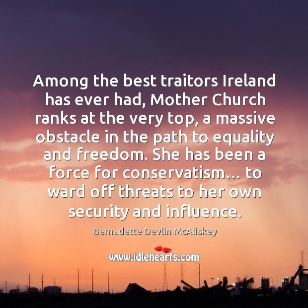 Among the best traitors ireland has ever had, mother church ranks at the very top Bernadette Devlin McAliskey Picture Quote