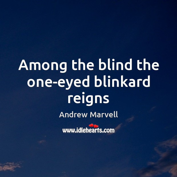 Among the blind the one-eyed blinkard reigns Andrew Marvell Picture Quote