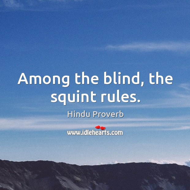 Among the blind, the squint rules. Hindu Proverbs Image