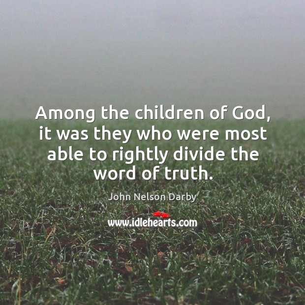 Among the children of God, it was they who were most able to rightly divide the word of truth. Image