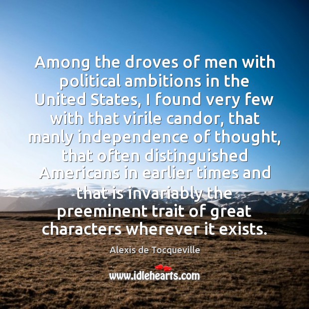 Among the droves of men with political ambitions in the United States, Alexis de Tocqueville Picture Quote