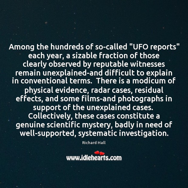 Among the hundreds of so-called “UFO reports” each year, a sizable fraction Richard Hall Picture Quote