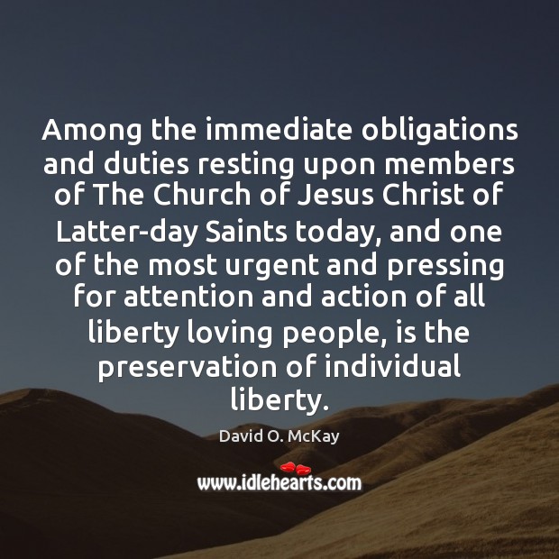 Among the immediate obligations and duties resting upon members of The Church David O. McKay Picture Quote