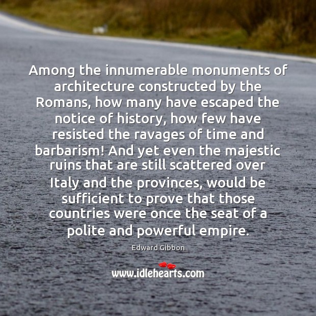 Among the innumerable monuments of architecture constructed by the Romans, how many Edward Gibbon Picture Quote