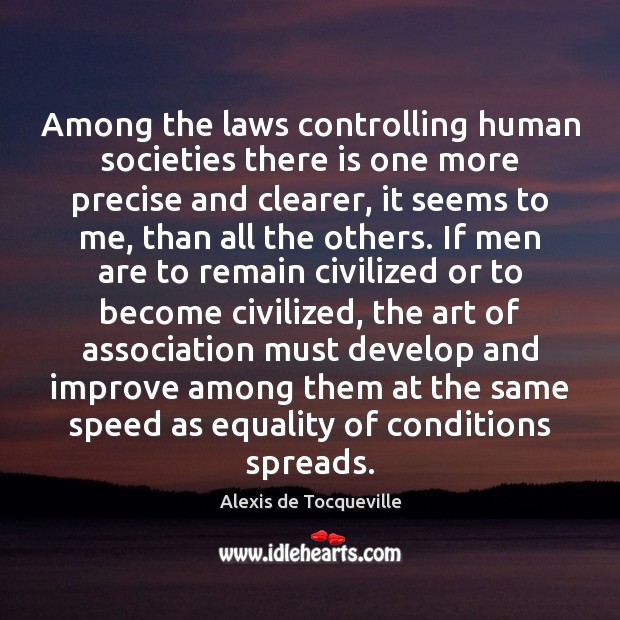 Among the laws controlling human societies there is one more precise and Alexis de Tocqueville Picture Quote