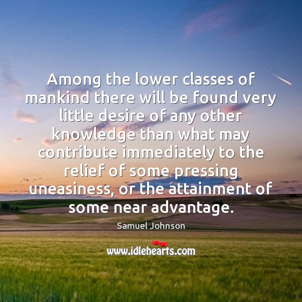 Among the lower classes of mankind there will be found very little Samuel Johnson Picture Quote