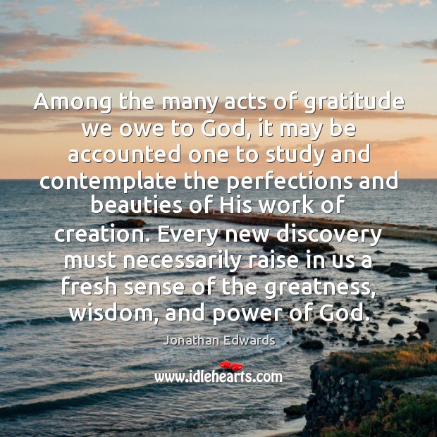 Among the many acts of gratitude we owe to God, it may Jonathan Edwards Picture Quote