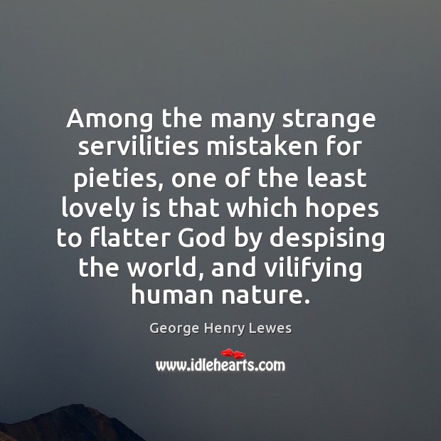 Among the many strange servilities mistaken for pieties, one of the least George Henry Lewes Picture Quote