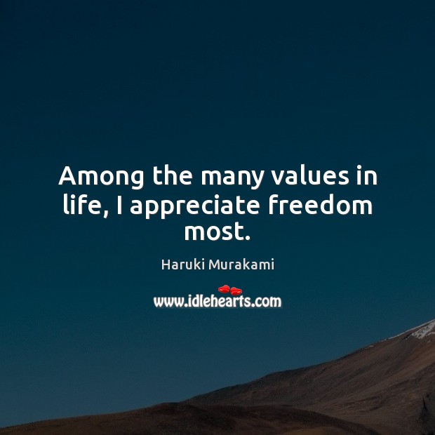 Among the many values in life, I appreciate freedom most. Haruki Murakami Picture Quote