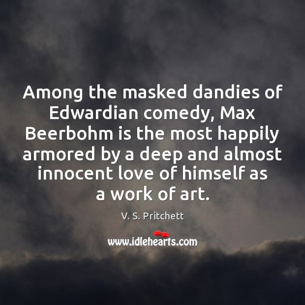 Among the masked dandies of Edwardian comedy, Max Beerbohm is the most 
