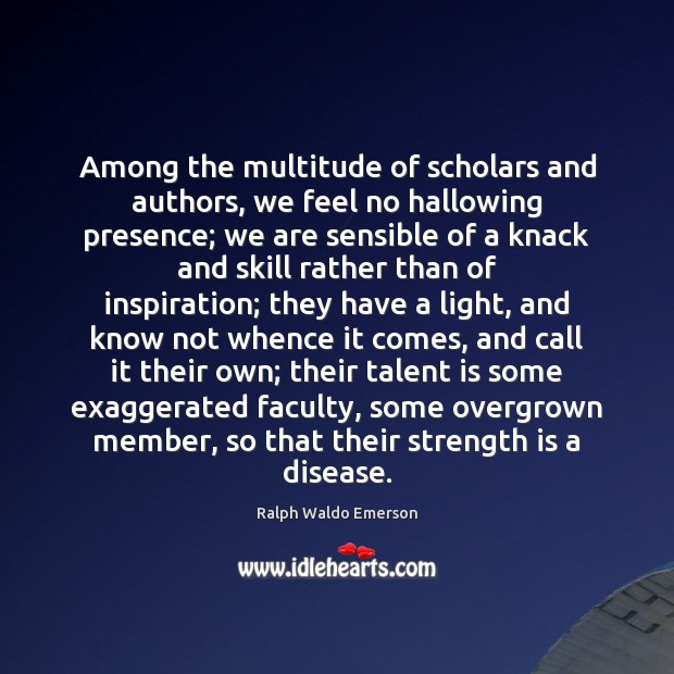 Among the multitude of scholars and authors, we feel no hallowing presence; 