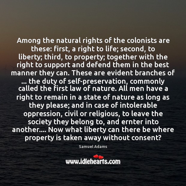 Among the natural rights of the colonists are these: first, a right Samuel Adams Picture Quote