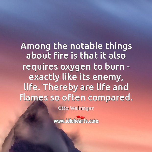 Among the notable things about fire is that it also requires oxygen Otto Weininger Picture Quote