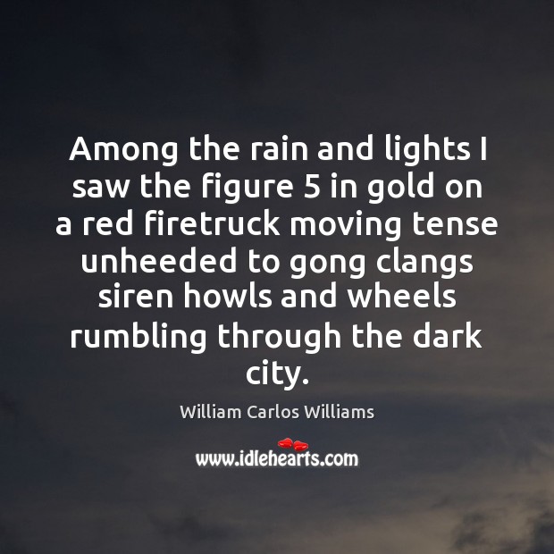 Among the rain and lights I saw the figure 5 in gold on William Carlos Williams Picture Quote