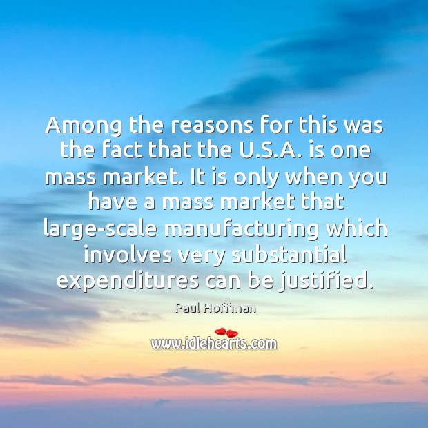 Among the reasons for this was the fact that the u.s.a. Is one mass market. Paul Hoffman Picture Quote