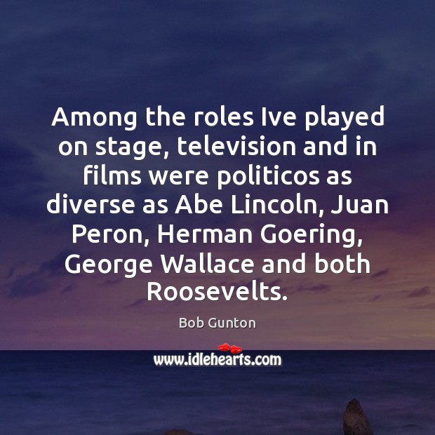 Among the roles Ive played on stage, television and in films were Bob Gunton Picture Quote