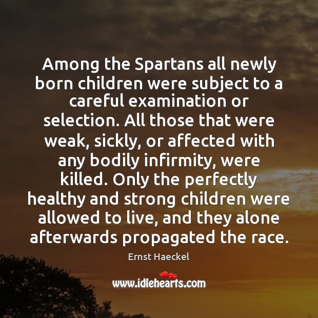Among the Spartans all newly born children were subject to a careful Ernst Haeckel Picture Quote