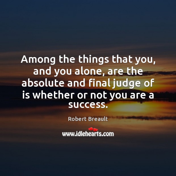 Among the things that you, and you alone, are the absolute and Robert Breault Picture Quote