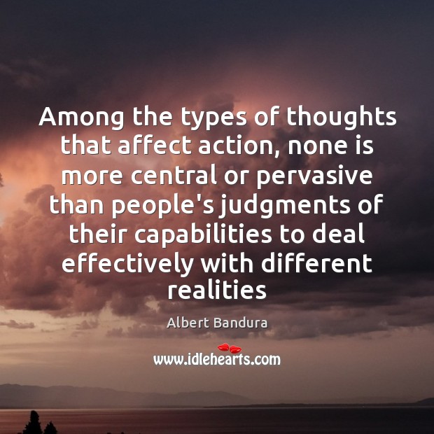Among the types of thoughts that affect action, none is more central Albert Bandura Picture Quote