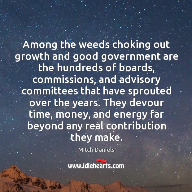 Among the weeds choking out growth and good government are the hundreds of boards Mitch Daniels Picture Quote