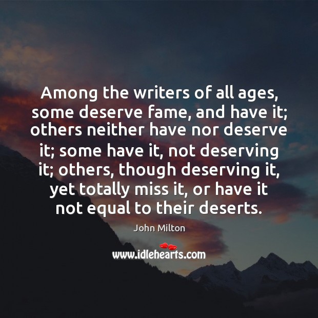 Among the writers of all ages, some deserve fame, and have it; John Milton Picture Quote