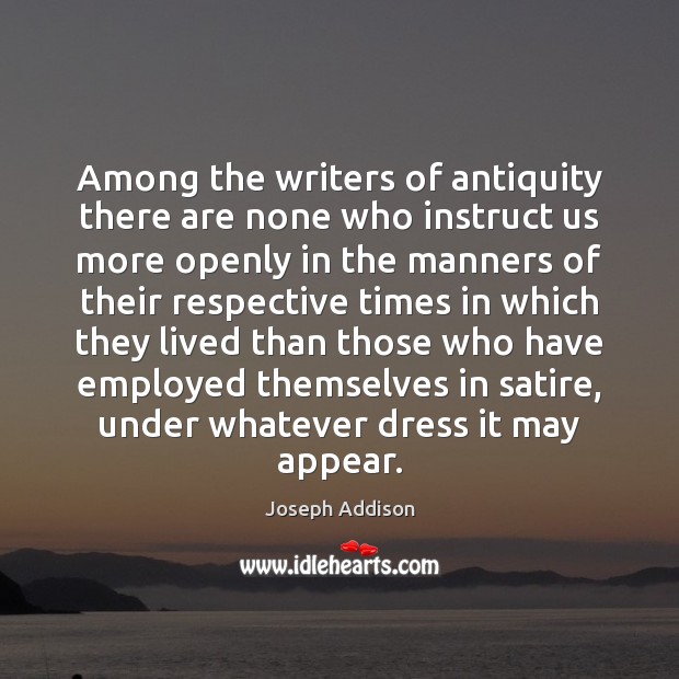 Among the writers of antiquity there are none who instruct us more Joseph Addison Picture Quote