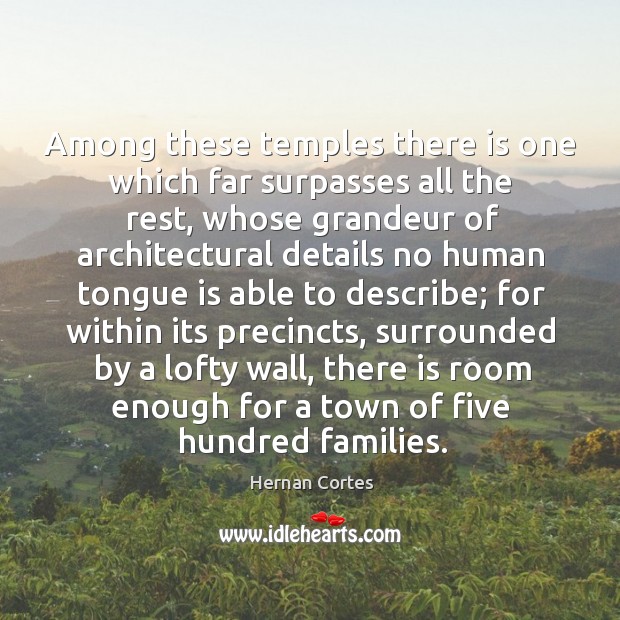 Among these temples there is one which far surpasses all the rest, whose grandeur of Hernan Cortes Picture Quote