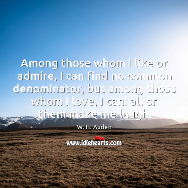 Among those whom I like or admire, I can find no common denominator W. H. Auden Picture Quote