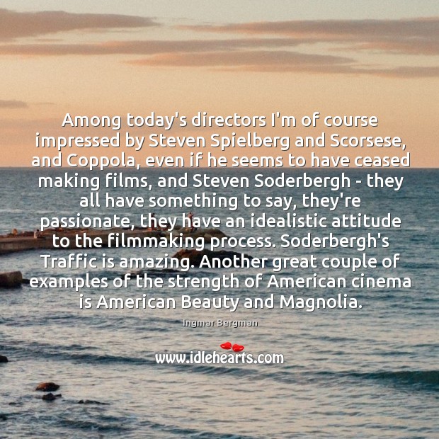 Among today’s directors I’m of course impressed by Steven Spielberg and Scorsese, Ingmar Bergman Picture Quote