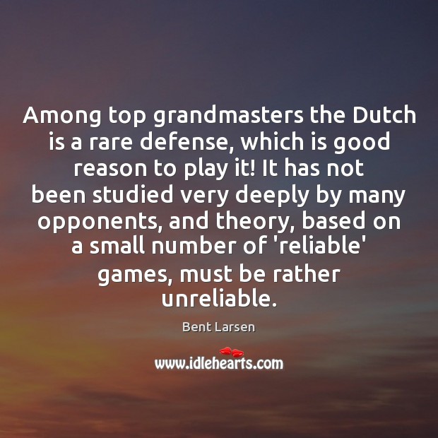 Among top grandmasters the Dutch is a rare defense, which is good Bent Larsen Picture Quote