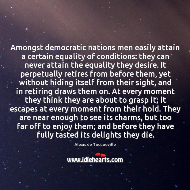 Amongst democratic nations men easily attain a certain equality of conditions: they Alexis de Tocqueville Picture Quote
