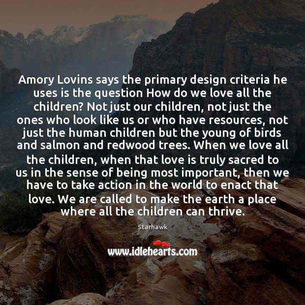 Amory Lovins says the primary design criteria he uses is the question Love Is Quotes Image