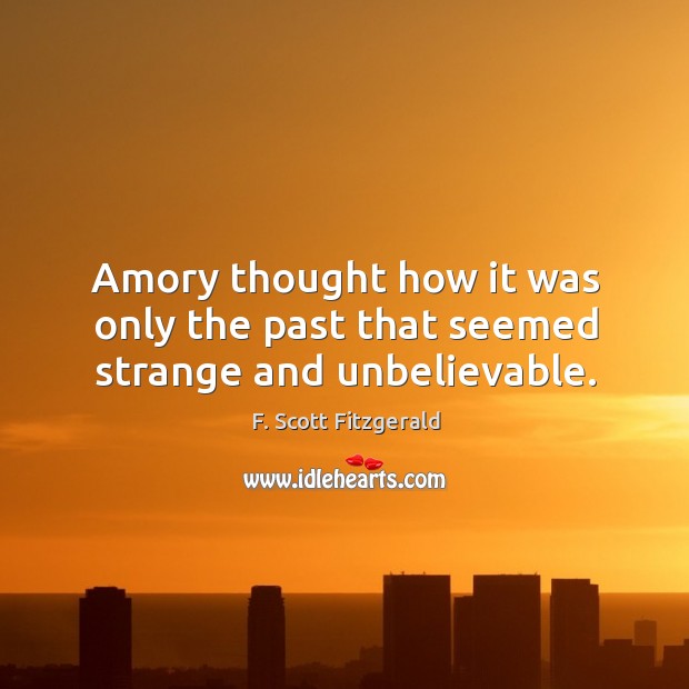 Amory thought how it was only the past that seemed strange and unbelievable. Image