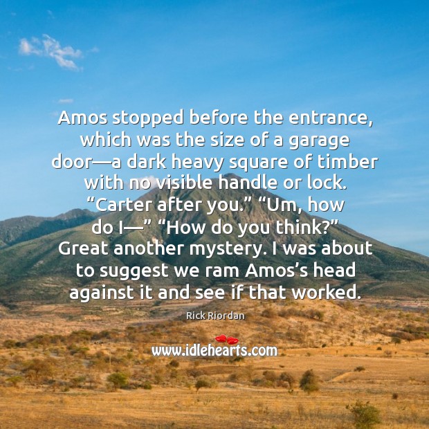 Amos stopped before the entrance, which was the size of a garage Image