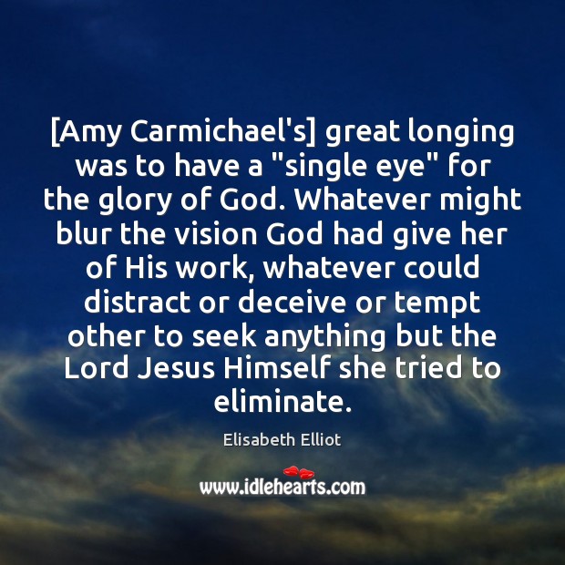 [Amy Carmichael’s] great longing was to have a “single eye” for the Elisabeth Elliot Picture Quote